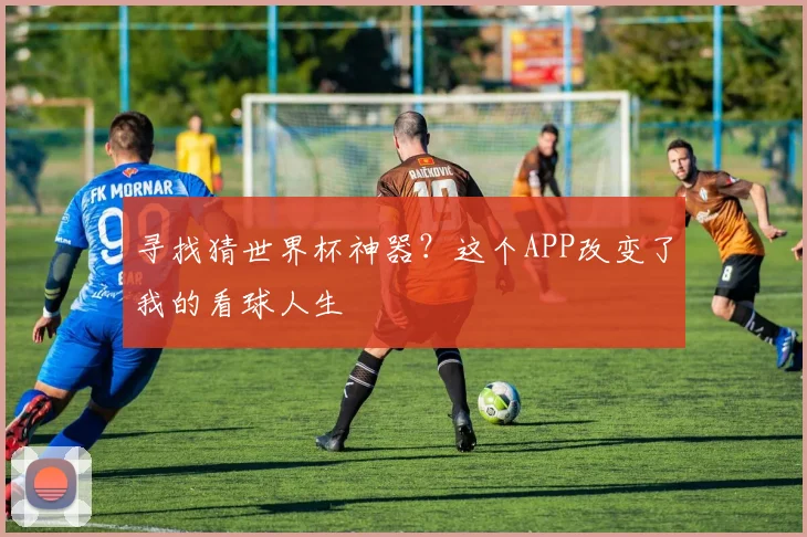 寻找猜世界杯神器?这个APP改变了我的看球人生